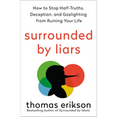 Surrounded by Liars: How to Stop Half-Truths, Deception, and Gaslighting from Ruining Your Life by Thomas Erikson